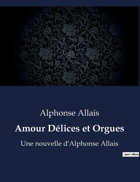 Amour Délices et Orgues: Une nouvelle d'Alphonse Allais