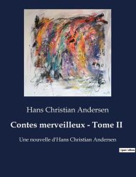 Title: Contes merveilleux - Tome II: Une nouvelle d'Hans Christian Andersen, Author: Hans Christian Andersen