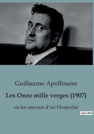 Title: Les Onze mille verges (1907): ou les amours d'un Hospodar, Author: Guillaume Apollinaire