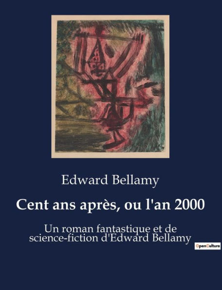 Cent ans après, ou l'an 2000: Un roman fantastique et de science-fiction d'Edward Bellamy