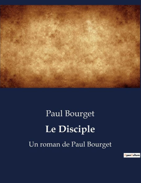 Le Disciple: Un roman de Paul Bourget