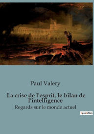 Title: La crise de l'esprit, le bilan de l'intelligence: Regards sur le monde actuel, Author: Paul Valery