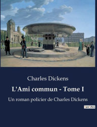Title: L'Ami commun - Tome I: Un roman policier de Charles Dickens, Author: Charles Dickens