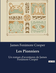 Title: Les Pionniers: Un roman d'aventures de James Fenimore Cooper, Author: James Fenimore Cooper