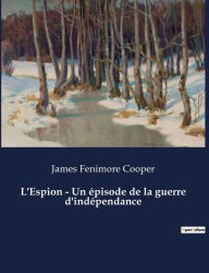 Title: L'Espion - Un ï¿½pisode de la guerre d'indï¿½pendance, Author: James Fenimore Cooper