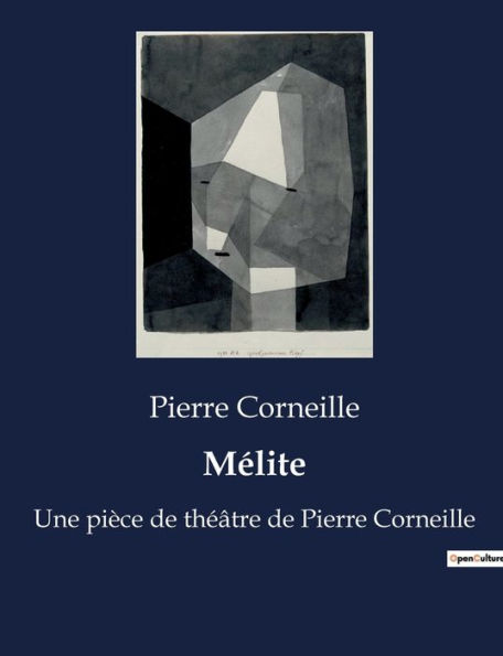 Mélite: Une pièce de théâtre de Pierre Corneille