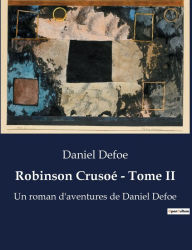 Title: Robinson Crusoé - Tome II: Un roman d'aventures de Daniel Defoe, Author: Daniel Defoe