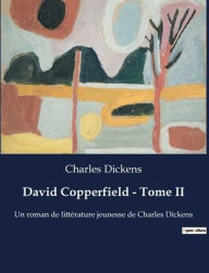 Title: David Copperfield - Tome II: Un roman de littérature jeunesse de Charles Dickens, Author: Charles Dickens