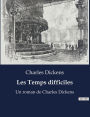 Les Temps difficiles: Un roman de Charles Dickens