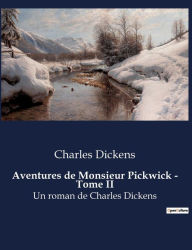 Title: Aventures de Monsieur Pickwick - Tome II: Un roman de Charles Dickens, Author: Charles Dickens