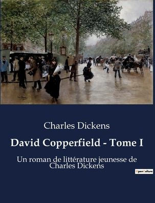 David Copperfield - Tome I: Un roman de littérature jeunesse de Charles Dickens