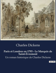 Title: Paris et Londres en 1793 - Le Marquis de Saint-ï¿½vremont: Un roman historique de Charles Dickens, Author: Charles Dickens