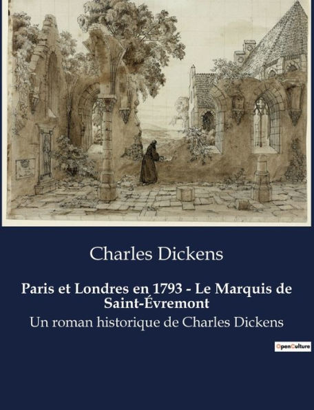 Paris et Londres en 1793 - Le Marquis de Saint-ï¿½vremont: Un roman historique de Charles Dickens