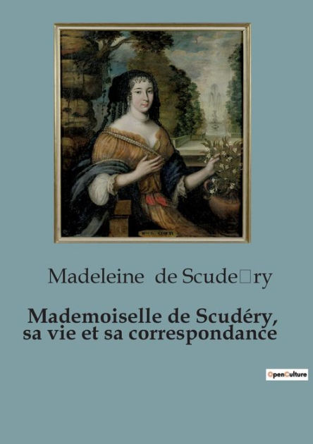 Mademoiselle de Scudéry, sa vie et sa correspondance by Madeleine de ...