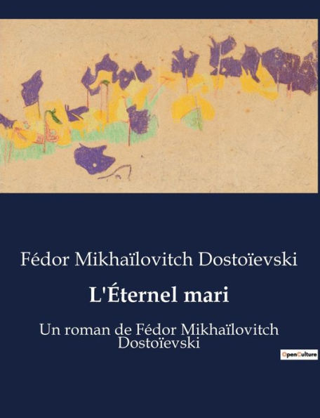 L'Éternel mari: Un roman de Fédor Mikhaïlovitch Dostoïevski