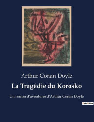 Title: La Tragédie du Korosko: Un roman d'aventures d'Arthur Conan Doyle, Author: Arthur Conan Doyle