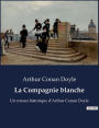 La Compagnie blanche: Un roman historique d'Arthur Conan Doyle