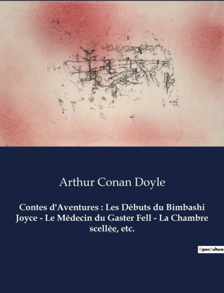 Contes d'Aventures: Les Débuts du Bimbashi Joyce - Le Médecin du Gaster Fell - La Chambre scellée, etc.:Un recueil de nouvelles d'Arthur Conan Doyle