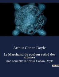 Title: Le Marchand de couleur retiré des affaires: Une nouvelle d'Arthur Conan Doyle, Author: Arthur Conan Doyle
