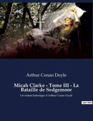 Title: Micah Clarke - Tome III - La Bataille de Sedgemoor: Un roman historique d'Arthur Conan Doyle, Author: Arthur Conan Doyle