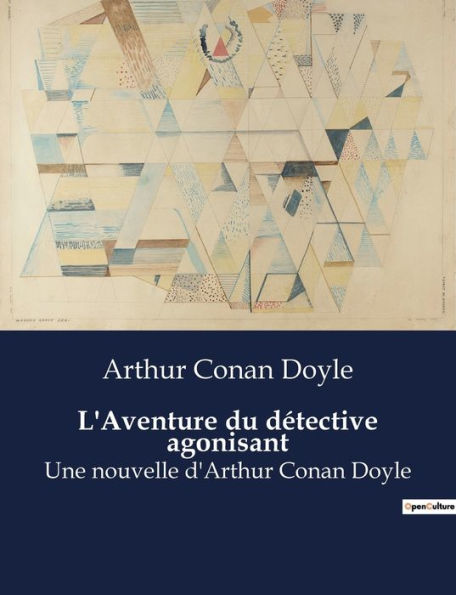 L'Aventure du détective agonisant: Une nouvelle d'Arthur Conan Doyle