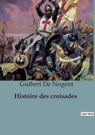 Title: Histoire des croisades, Author: Guibert De Nogent