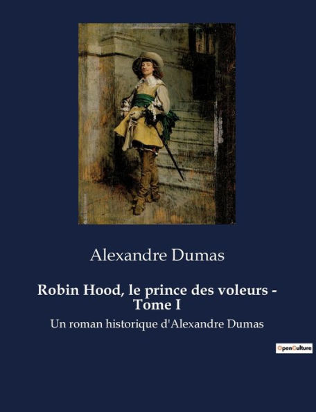 Robin Hood, le prince des voleurs - Tome I: Un roman historique d'Alexandre Dumas