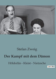 Title: Der Kampf mit dem Dämon: Hölderlin - Kleist - Nietzsche, Author: Stefan Zweig
