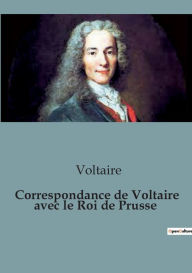 Title: Correspondance de Voltaire avec le Roi de Prusse, Author: Voltaire