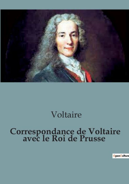 Correspondance de Voltaire avec le Roi Prusse