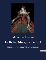 Title: La Reine Margot - Tome I: Un roman historique d'Alexandre Dumas, Author: Alexandre Dumas