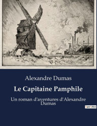 Title: Le Capitaine Pamphile: Un roman d'aventures d'Alexandre Dumas, Author: Alexandre Dumas