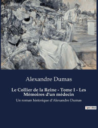 Title: Le Collier de la Reine - Tome I - Les Mémoires d'un médecin: Un roman historique d'Alexandre Dumas, Author: Alexandre Dumas