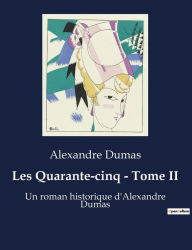 Title: Les Quarante-cinq - Tome II: Un roman historique d'Alexandre Dumas, Author: Alexandre Dumas