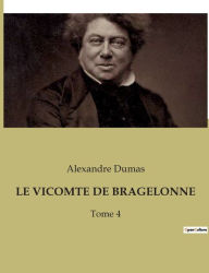 Title: LE VICOMTE DE BRAGELONNE: Tome 4, Author: Alexandre Dumas