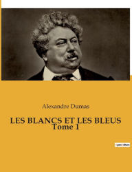 Title: LES BLANCS ET LES BLEUS Tome 1, Author: Alexandre Dumas