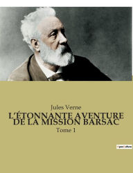 Title: L'ÉTONNANTE AVENTURE DE LA MISSION BARSAC: Tome 1, Author: Jules Verne