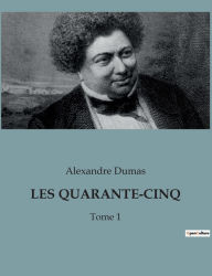 Title: LES QUARANTE-CINQ: Tome 1, Author: Alexandre Dumas