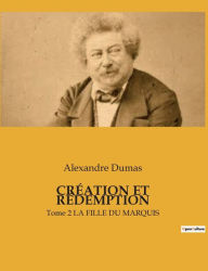 Title: CRÉATION ET RÉDEMPTION: Tome 2 LA FILLE DU MARQUIS, Author: Alexandre Dumas
