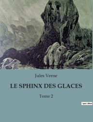 Title: Le Sphinx Des Glaces: Tome 2, Author: Jules Verne