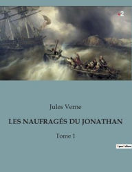 Title: LES NAUFRAGÉS DU JONATHAN: Tome 1, Author: Jules Verne