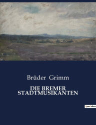 Title: DIE BREMER STADTMUSIKANTEN, Author: Brüder Grimm