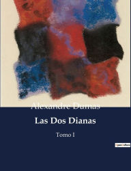 Title: Las Dos Dianas: Tomo I, Author: Alexandre Dumas