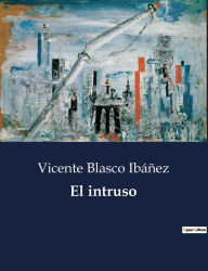 Title: El intruso, Author: Vicente Blasco Ibáñez