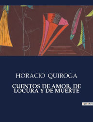 Title: Cuentos de Amor, de Locura Y de Muerte, Author: Horacio Quiroga