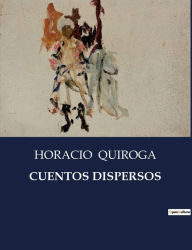 Title: Cuentos Dispersos, Author: Horacio Quiroga