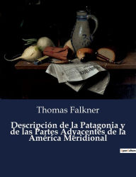 Title: Descripción de la Patagonia y de las Partes Adyacentes de la América Meridional, Author: Thomas Falkner