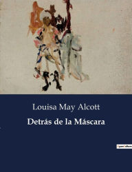 Title: Detrï¿½s de la Mï¿½scara, Author: Louisa May Alcott