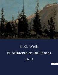 Title: El Alimento de los Dioses: Libro 1, Author: H. G. Wells