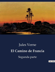 Title: El Camino de Francia: Segunda parte, Author: Jules Verne